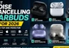 Best Noise Cancelling Earbuds for 2026: 6 Top ANC Picks for Travel, Work, iPhone, Samsung Galaxy, Battery Life, and Everyday Listening Noise Cancelling Earbuds
